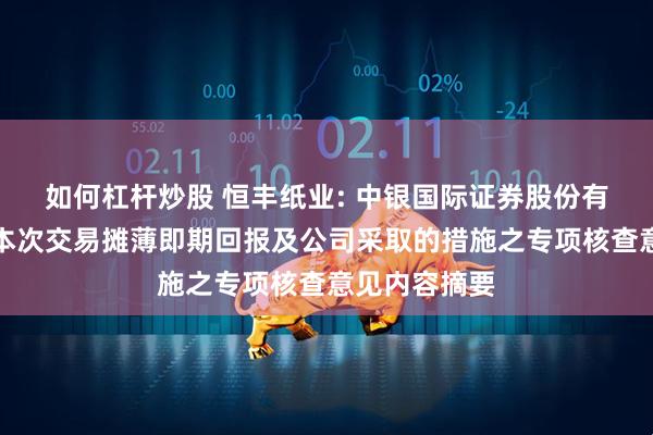 如何杠杆炒股 恒丰纸业: 中银国际证券股份有限公司关于本次交易摊薄即期回报及公司采取的措施之专项核查意见内容摘要
