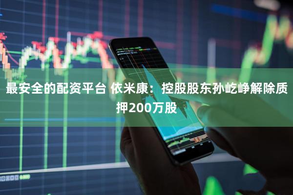 最安全的配资平台 依米康：控股股东孙屹峥解除质押200万股